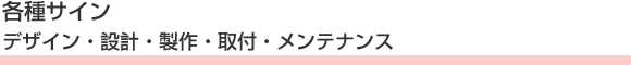 各種サイン/デザイン・設計・製作・取付・メンテナンス